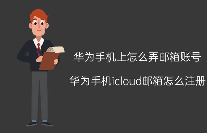 华为手机上怎么弄邮箱账号 华为手机icloud邮箱怎么注册？